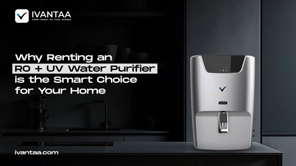 Rent RO + UV Water Purifier: The Smart Choice for Your Home